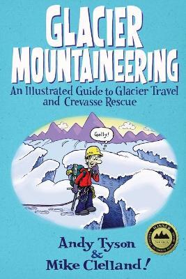 Glacier Mountaineering: An Illustrated Guide to Glacier Travel and Crevasse Rescue - Mike Clelland