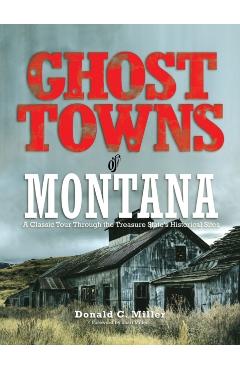 Ghost Towns of Montana: A Classic Tour Through the Treasure State's Historical Sites - Shari Miller