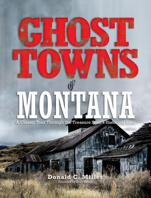 Ghost Towns of Montana: A Classic Tour Through the Treasure State's Historical Sites - Shari Miller