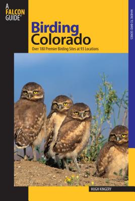 Birding Colorado: Over 180 Premier Birding Sites at 93 Locations - Hugh Kingery