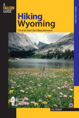 Hiking Wyoming: 110 of the State's Best Hiking Adventures, Second Edition - Bill Hunger