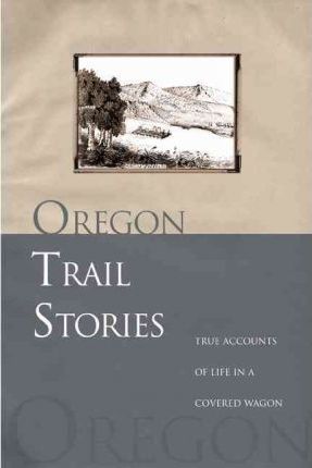 Oregon Trail Stories: True Accounts of Life in a Covered Wagon - David Klausmeyer