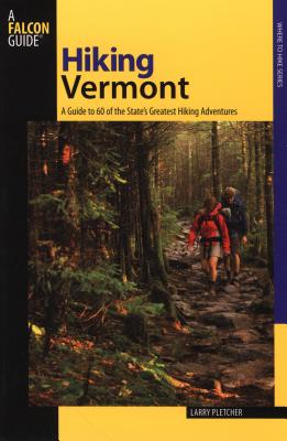 Hiking Vermont: 60 Of Vermont's Greatest Hiking Adventures, Second Edition - Larry Pletcher
