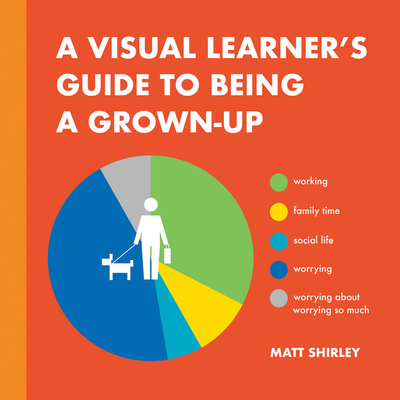 A Visual Learner's Guide to Being a Grown-Up - Matt Shirley