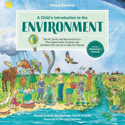 A Child's Introduction to the Environment: The Air, Earth, and Sea Around Us -- Plus Experiments, Projects, and Activities You Can Do to Help Our Plan - Michael Driscoll