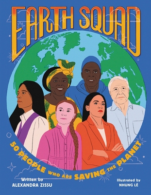 Earth Squad: 50 People Who Are Saving the Planet - Alexandra Zissu