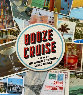 Booze Cruise: A Tour of the World's Essential Mixed Drinks - Andr� Darlington