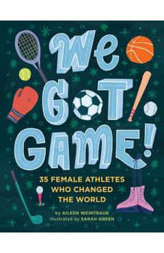 We Got Game!: 35 Female Athletes Who Changed the World - Aileen Weintraub