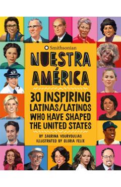 Nuestra Amrica: 30 Inspiring Latinas/Latinos Who Have Shaped the United States - Sabrina Vourvoulias