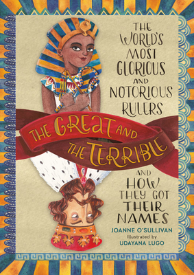 The Great and the Terrible: The World's Most Glorious and Notorious Rulers and How They Got Their Names - Joanne O'sullivan