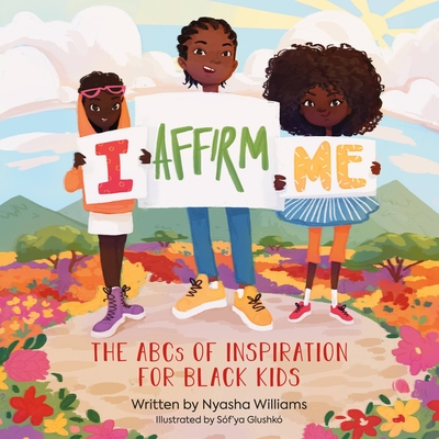 I Affirm Me: The ABCs of Inspiration for Black Kids - Nyasha Williams