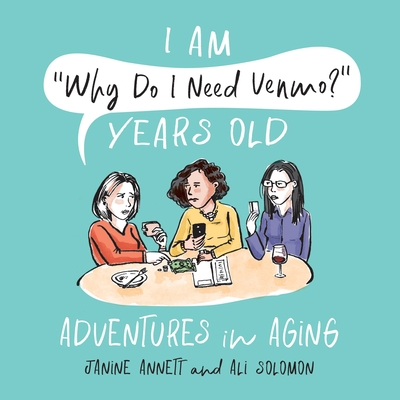 I Am Why Do I Need Venmo? Years Old: Adventures in Aging - Janine Annett