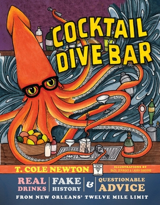 Cocktail Dive Bar: Real Drinks, Fake History, and Questionable Advice from New Orleans's Twelve Mile Limit - T. Cole Newton