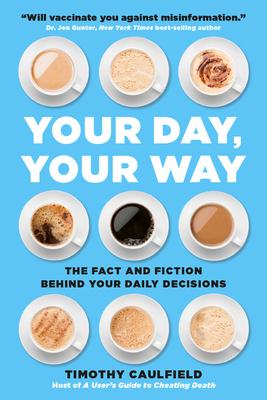 Your Day, Your Way: The Fact and Fiction Behind Your Daily Decisions - Timothy Caulfield