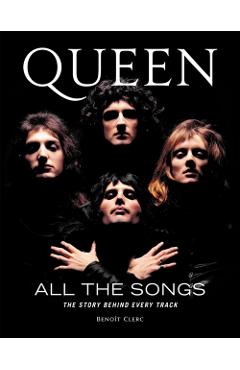 Queen All the Songs: The Story Behind Every Track - Benot Clerc
