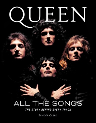 Queen All the Songs: The Story Behind Every Track - Beno�t Clerc