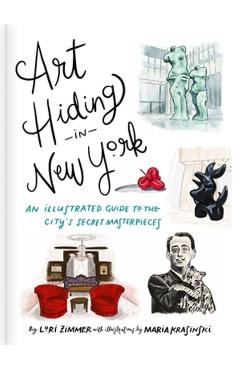 Art Hiding in New York: An Illustrated Guide to the City's Secret Masterpieces - Lori Zimmer