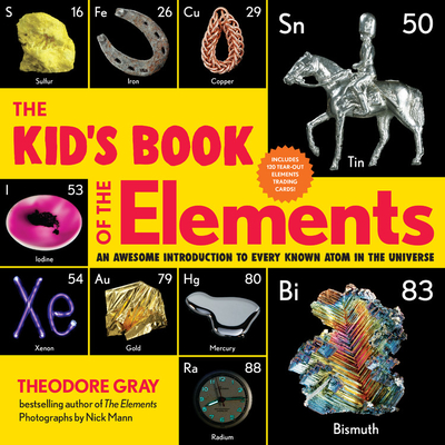 The Kid's Book of the Elements: An Awesome Introduction to Every Known Atom in the Universe - Theodore Gray
