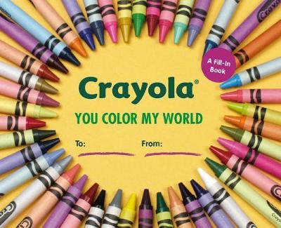 Crayola: You Color My World: A Fill-In Book - Crayola Llc