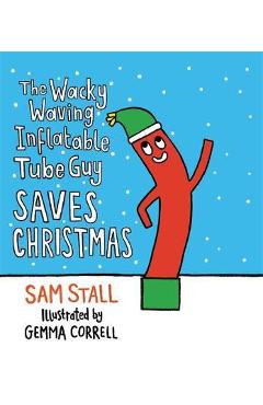 Coperta cărții 'The Wacky Waving Inflatable Tube Guy Saves Christmas - Sam Stall'