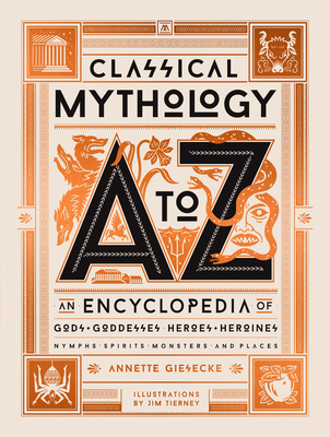 Classical Mythology A to Z: An Encyclopedia of Gods & Goddesses, Heroes & Heroines, Nymphs, Spirits, Monsters, and Places - Annette Giesecke
