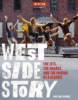 West Side Story: The Jets, the Sharks, and the Making of a Classic - Richard Barrios