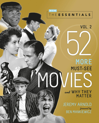 The Essentials Vol. 2: 52 More Must-See Movies and Why They Matter - Jeremy Arnold