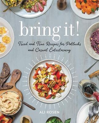 Bring It!: Tried and True Recipes for Potlucks and Casual Entertaining - Ali Rosen