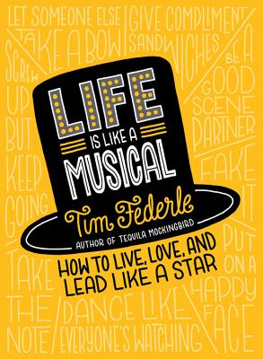 Life Is Like a Musical: How to Live, Love, and Lead Like a Star - Tim Federle