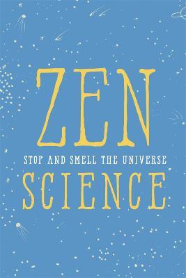 Zen Science: Stop and Smell the Universe - Instituteofzenscience