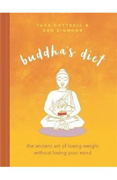 Poza produsului Buddha's Diet: The Ancient Art of Losing Weight Without Losing Your Mind - Tara Cottrell