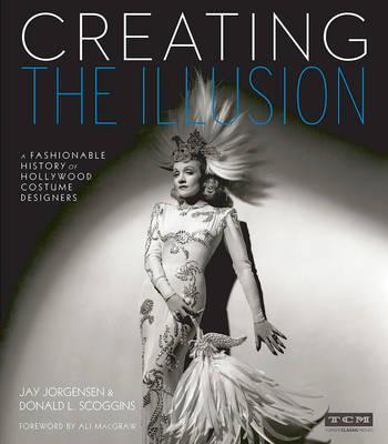 Creating the Illusion: A Fashionable History of Hollywood Costume Designers - Jay Jorgensen