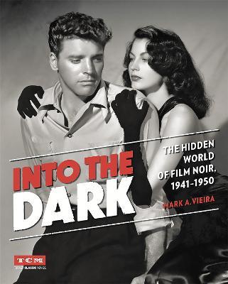 Into the Dark: The Hidden World of Film Noir, 1941-1950 - Mark A. Vieira