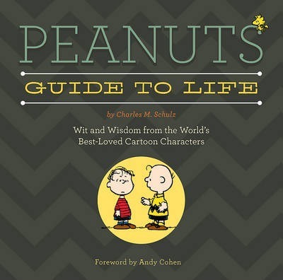 Peanuts Guide to Life: Wit and Wisdom from the World's Best-Loved Cartoon Characters - Charles M. Schulz