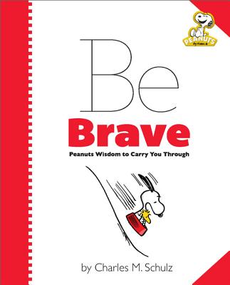 Peanuts: Be Brave: Peanuts Wisdom to Carry You Through - Charles M. Schulz