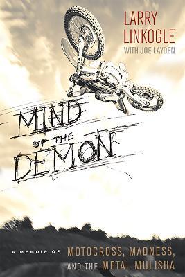 Mind of the Demon: A Memoir of Motocross, Madness, and the Metal Mulisha - Larry Linkogle