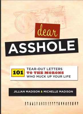 Coperta cărții 'Dear Asshole: 101 Tear-Out Letters to the Morons Who Muck Up Your Life - Jillian Madison'