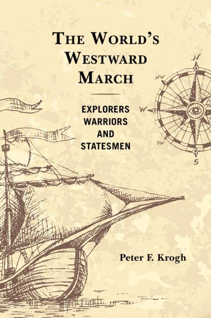 The World's Westward March: Explorers, Warriors, and Statesmen - Peter F. Krogh