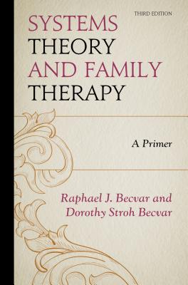 Systems Theory and Family Therapy: A Primer, 3rd Edition - Raphael J. Becvar