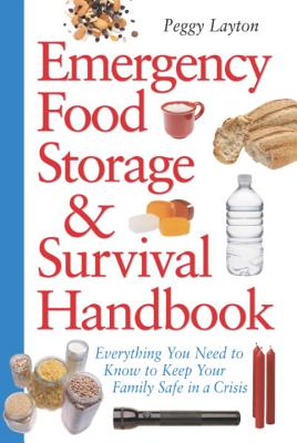 Emergency Food Storage & Survival Handbook: Everything You Need to Know to Keep Your Family Safe in a Crisis - Peggy Layton