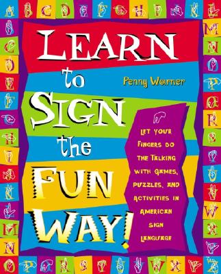Learn to Sign the Fun Way!: Let Your Fingers Do the Talking with Games, Puzzles, and Activities in American Sign Language - Penny Warner