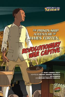 The Prison-Ship Adventure of James Forten, Revolutionary War Captive - Marty Rhodes Figley