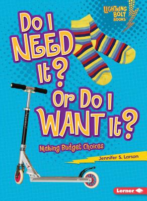 Do I Need It? or Do I Want It?: Making Budget Choices - Jennifer S. Larson