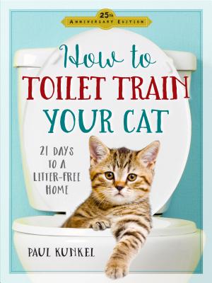 How to Toilet Train Your Cat: 21 Days to a Litter-Free Home - Paul Kunkel
