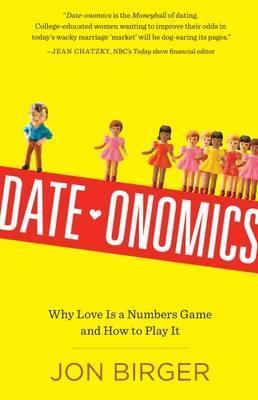 Date-Onomics: How Dating Became a Lopsided Numbers Game - Jon Birger