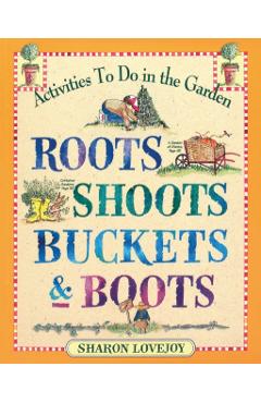 Roots Shoots Buckets & Boots: Gardening Together with Children - Sharon Lovejoy