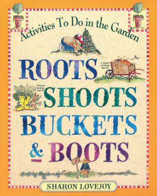 Roots Shoots Buckets & Boots: Gardening Together with Children - Sharon Lovejoy