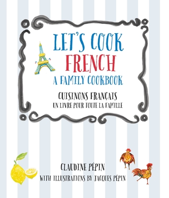 Let's Cook French, a Family Cookbook: Cuisinons Francais, Un Livre Pour Toute La Famille - Claudine Pepin