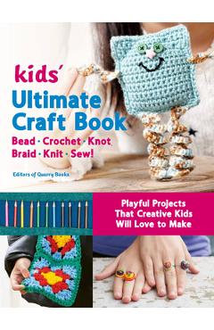 Coperta cărții 'Kids' Ultimate Craft Book: Bead, Crochet, Knot, Braid, Knit, Sew! - Playful Projects That Creative Kids Will Love to'