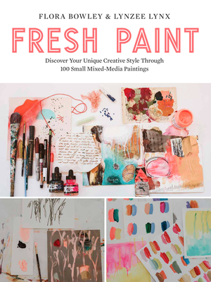 Coperta cărții 'Fresh Paint: Discover Your Unique Creative Style Through 100 Small Mixed-Media Paintings - Flora Bowley'